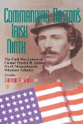 Commanding Boston's Irish Ninth: The Civil War Letters of Colonel Patrick R. Guiney Ninth Massachusetts Volunteer Infantry.