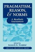 Pragmatism, Reason, and Norms: A Realistic Assessment