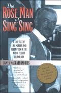 The Rose Man of Sing Sing: A True Tale of Life, Murder, and Redemption in the Age of Yellow Journalism