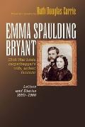 Emma Spaulding Bryant: Civil War Bride, Carpetbagger's Wife, Ardent Feminist: Letters 1860-1900