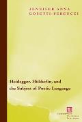 Heidegger, Holderlin, and the Subject of Poetic Language: Toward a New Poetics of Dasein
