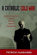 A Catholic Cold War: Edmund A. Walsh, S.J., and the Politics of American Anticommunism