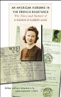 An American Heroine in the French Resistance: The Diary and Memoir of Virginia d'Albert-Lake