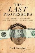 Last Professors The Corporate University & the Fate of the Humanities
