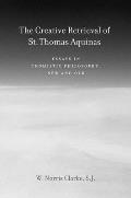 The Creative Retrieval of Saint Thomas Aquinas: Essays in Thomistic Philosophy, New and Old
