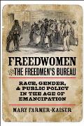 Freedwomen and the Freedmen's Bureau: Race, Gender, and Public Policy in the Age of Emancipation