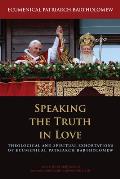 Speaking the Truth in Love: Theological and Spiritual Exhortations of Ecumenical Patriarch Bartholomew