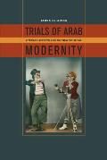 Trials of Arab Modernity: Literary Affects and the New Political