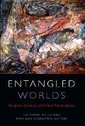 Entangled Worlds: Religion, Science, and New Materialisms