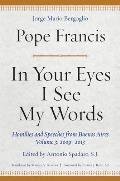 In Your Eyes I See My Words: Homilies and Speeches from Buenos Aires, Volume 3: 2009-2013