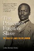 Princeton Fugitive Slave The Trials of James Collins Johnson