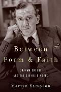 Between Form and Faith: Graham Greene and the Catholic Novel