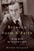 Between Form and Faith: Graham Greene and the Catholic Novel