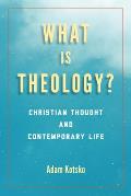 What Is Theology?: Christian Thought and Contemporary Life