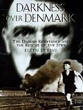 Darkness Over Denmark The Danish Resistance & the Rescue of the Jews