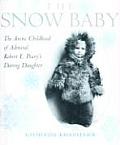 Snow Baby The Arctic Childhood of Admiral Robert E Pearys Daring Daughter
