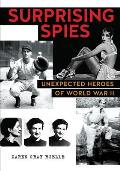 Surprising Spies: Unexpected Heroes of World War II