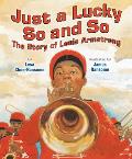 Just a Lucky So & So The Story of Louis Armstrong