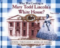 What Was Cooking in Mary Todd Lincoln's White House? (Cooking Throughout American History)