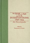 The War of 1898 and U.S. Interventions, 1898T1934: An Encyclopedia