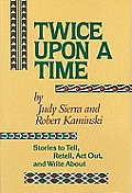 Twice Upon a Time: Stories to Tell, Retell, Act Out, and Write about