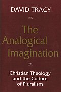 Analogical Imagination Christian Theology & the Culture of Pluralism