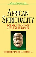 African Spirituality Forms Meanings & Expressions
