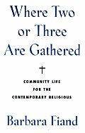 Where Two or Three Are Gathered Community Life for the Contemporary Religious