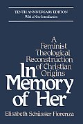 In Memory of Her A Feminist Theological Reconstruction of Christian Origins