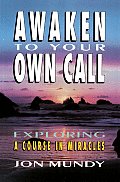 Awaken to Your Own Call: Exploring a Course in Miracles