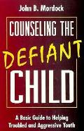 Counseling The Defiant Child A Basic Guide To