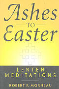 Ashes To Easter Lenten Meditations