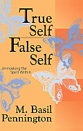 True Self, False Self Unmasking the Spirit Within