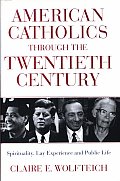 American Catholics Through the Twentieth Century: Spirituality, Lay Experience, and Public Life