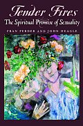 Tender Fires The Spiritual Promise of Sexuality