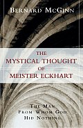 The Mystical Thought of Meister Eckhart: The Man from Whom God Hid Nothing