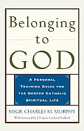 Belonging to God: A Personal Training Guide for the Deeper Catholic Spiritual Life