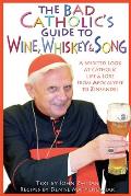 The Bad Catholic's Guide to Wine, Whiskey, & Song: A Spirited Look at Catholic Life & Lore from the Apocalypse to Zinfandel