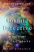 The Cosmic Detective: Discovering the Mystery of Life in the Story of the Stars