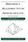 Abstract Algebra with Applications Volume 1 Vector Spaces & Groups