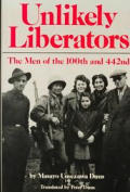Unlikely Liberators The Men Of The 100th Battalion & the 442nd Regiment