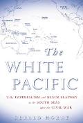 White Pacific U S Imperialism & Black Slavery in the South Seas After the Civil War