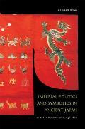 Imperial Politics & Symbolics in Ancient Japan The Tenmu Dynasty 650 800