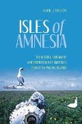 Isles of Amnesia The History Geography & Restoration of Americas Forgotten Pacific Isles