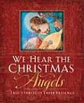 We Hear the Christmas Angels True Stories of Their Presence