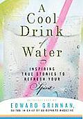 Cool Drink of Water Inspiring True Stories to Refresh Your Spirit