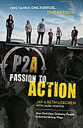 Passion to Action How One Family Stepped Out on Faith Hit the Road & Discovered the Keys to Courage & Purpose