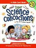 Super Science Concoctions 50 Mysterious Mixtures for Fabulous Fun