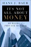 Its Not All about Money Memoirs of a Private Banker