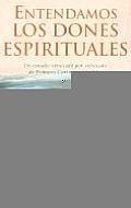 Entendamos Los Dones Espirituales: Un Estudio Versiculo Por Versiculo de Primera Corintios 12 Al 14 = Understanding Spiritual Gifts